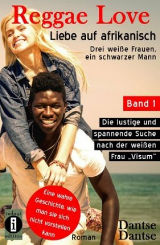 Kniha Reggae Love - Liebe auf afrikanisch: Drei weiße Frauen, ein schwarzer Mann, Dantse Dantse