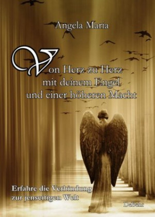 Carte Von Herz zu Herz mit deinem Engel und einer höheren Macht - Erfahre die Verbindung zur jenseitigen Welt Angela Maria