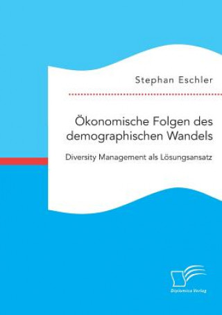 Książka OEkonomische Folgen des demographischen Wandels. Diversity Management als Loesungsansatz Stephan Eschler