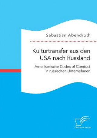 Book Kulturtransfer aus den USA nach Russland. Amerikanische Codes of Conduct in russischen Unternehmen Sebastian Abendroth