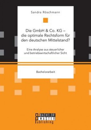 Knjiga GmbH & Co. KG - die optimale Rechtsform fur den deutschen Mittelstand? Eine Analyse aus steuerlicher und betriebswirtschaftlicher Sicht Sandra Röschmann