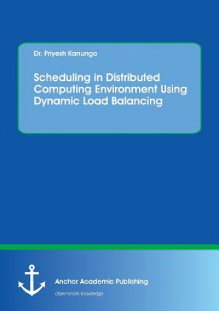 Könyv Scheduling in Distributed Computing Environment Using Dynamic Load Balancing Priyesh Kanungo