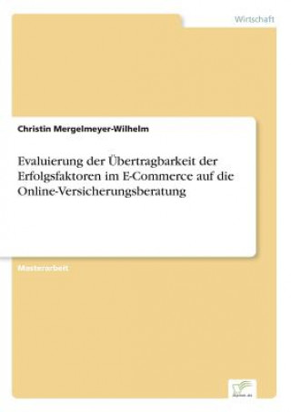 Książka Evaluierung der UEbertragbarkeit der Erfolgsfaktoren im E-Commerce auf die Online-Versicherungsberatung Christin Mergelmeyer-Wilhelm