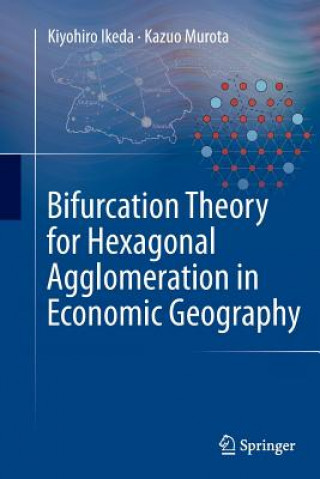 Könyv Bifurcation Theory for Hexagonal Agglomeration in Economic Geography Kiyohiro Ikeda