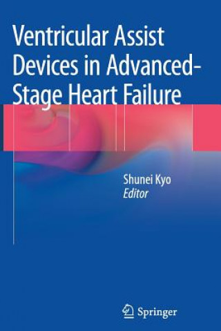 Kniha Ventricular Assist Devices in Advanced-Stage Heart Failure Shunei Kyo