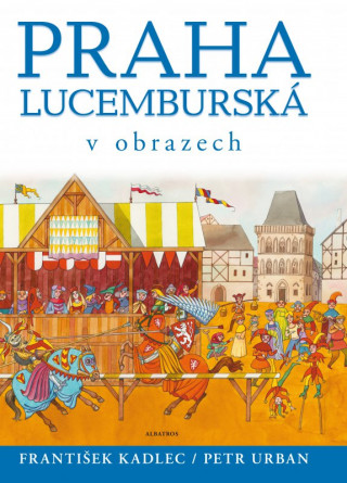 Könyv Praha lucemburská v obrazech František Kadlec