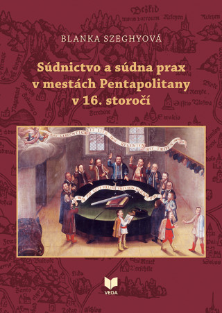 Kniha Súdnictvo a súdna prax v mestách Pentapolitany v 16. storočí Blanka Szeghyová