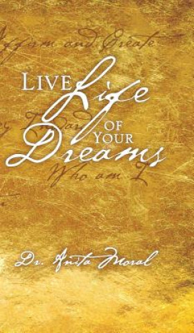 Carte Live Life of Your Dreams Dr. Anita Moral