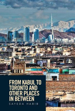 Kniha From Kabul to Toronto and Other Places in Between Sayeda Habib
