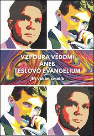 Könyv Vzpoura vědomí aneb Teslovo evangelium Jiří Vokiel Čmolík