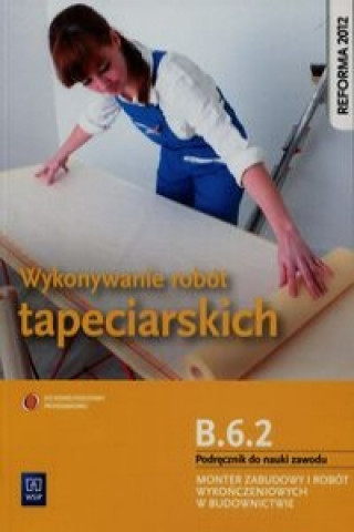 Book Wykonywanie robot tapeciarskich B.6.2. Podrecznik do nauki zawodu Monter zabudowy i robot wykonczeniowych w budownictwie Marek Machnik