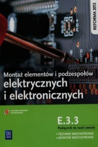 Carte Montaz elementow i podzespolow elektrycznych i elektronicznych Podrecznik do nauki zawodu technik mechatronik monter mechatronik E.3.3 Michal Tokarz