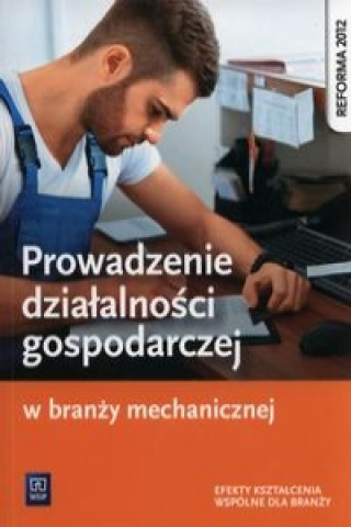 Carte Prowadzenie dzialalnosci gospodarczej w branzy mechanicznej Podrecznik do ksztalcenia zawodowego Stanislaw Kowalczyk