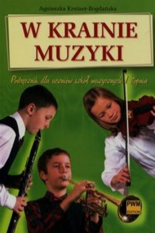 Kniha W krainie muzyki Podrecznik dla uczniow szkol muzycznych I stopnia Agnieszka Kreiner-Bogdanska