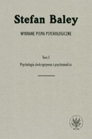 Carte Wybrane pisma psychologiczne. Tom 1. Psychologia deskryptywna i psychoanaliza Baley Stefan