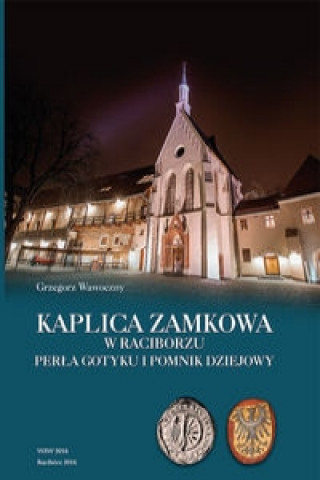 Könyv Kaplica zamkowa w Raciborzu Grzegorz Wawoczny