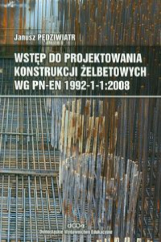 Kniha Wstep do projektowania konstrukcji zelbetowych wg PN-EN 1992-1-1:2008 z plyta CD Janusz Pedziwiatr