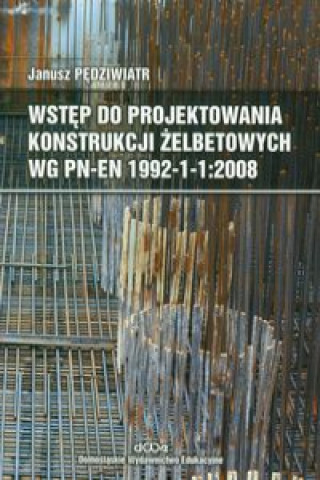 Buch Wstep do projektowania konstrukcji zelbetowych wg PN-EN 1992-1-1:2008 z plyta CD Janusz Pedziwiatr