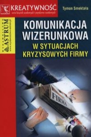 Kniha Komunikacja wizerunkowa w sytuacjach kryzysowych firmy Tymon Smektala