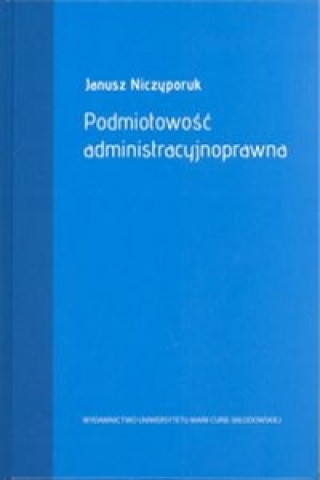 Kniha Podmiotowosc administracyjnoprawna Janusz Niczyporuk