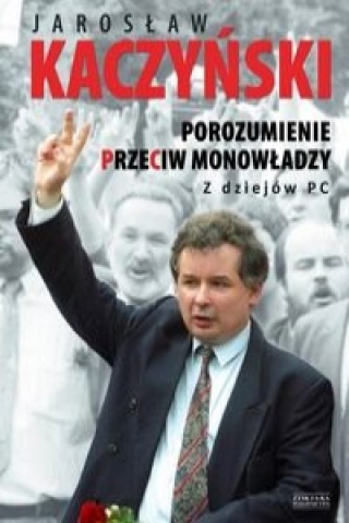 Könyv Porozumienie przeciw monowladzy Z dziejow PC Kaczyński Jarosław
