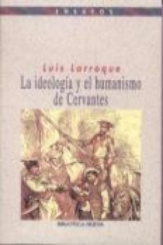 Kniha La ideología y el humanismo de Cervantes Luis Larroque Allende