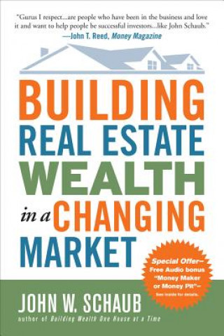 Kniha Building Real Estate Wealth in a Changing Market: Reap Large Profits from Bargain Purchases in Any Economy John Schaub