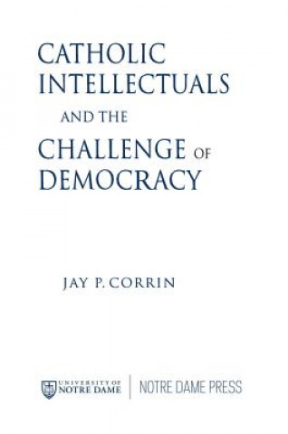 Carte Catholic Intellectuals and the Challenge of Democracy Jay P. Corrin