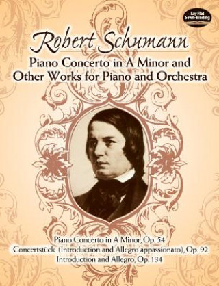 Kniha Piano Concerto in a Minor and Other Works for Piano and Orchestra Robert Schumann