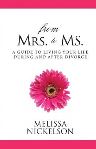 Könyv From Mrs. to Ms.: The Divorced Woman's Guide to Living Your Life Melissa Nickelson