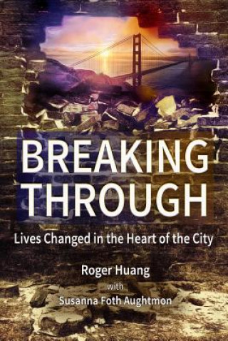 Книга Breaking Through: Lives Changed in the Heart of the City Roger Huang