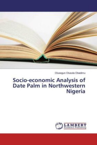 Könyv Socio-economic Analysis of Date Palm in Northwestern Nigeria Olusegun Olusola Obadimu