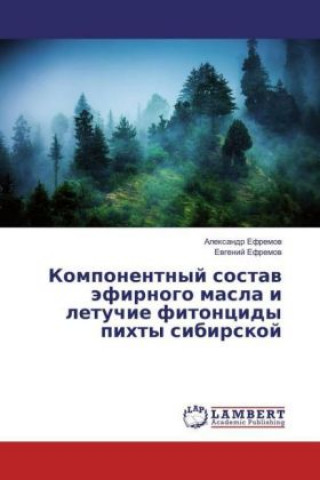 Könyv Komponentnyj sostav jefirnogo masla i letuchie fitoncidy pihty sibirskoj Alexandr Efremov