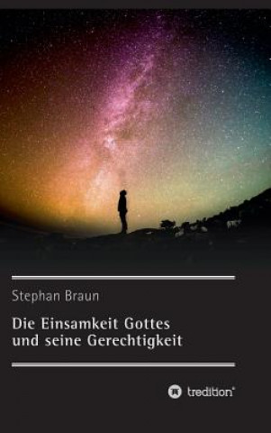 Kniha Die Einsamkeit Gottes und seine Gerechtigkeit Stephan Braun