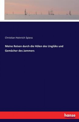 Carte Meine Reisen durch die Hoelen des Ungluks und Gemacher des Jammers Christian Heinrich Spiess