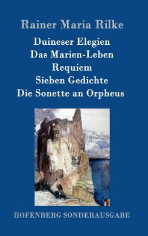 Könyv Duineser Elegien / Das Marien-Leben / Requiem / Sieben Gedichte / Die Sonette an Orpheus Rainer Maria Rilke