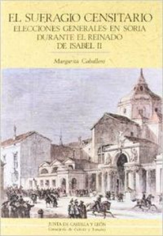 Buch El sufragio censitario : elecciones generales en Soria durante el reinado de Isabel II Margarita Caballero