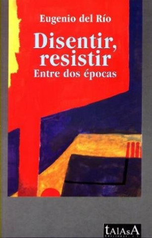 Carte Disentir, resistir : entre dos épocas Eugenio del Río Gabarain