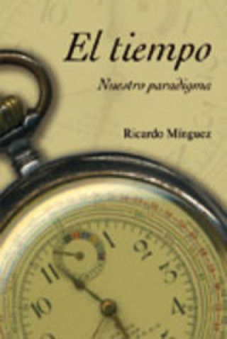 Książka El tiempo : nuestro paradigma Ricardo Mínguez González