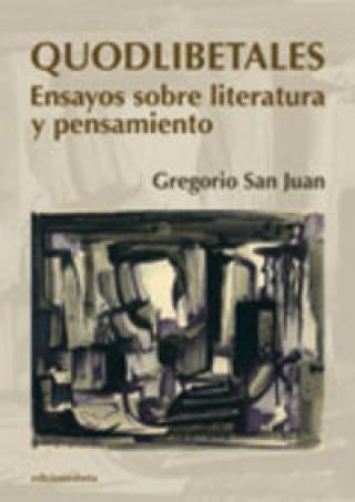Carte Quodlibetales : ensayos sobre literatura y pensamiento Gregorio San Juan García
