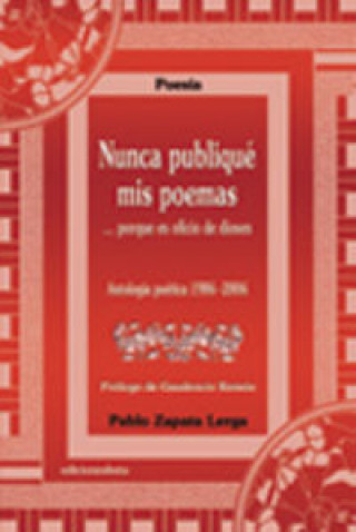 Buch Nunca publiqué mis poemas-- porque es oficio de dioses : antología poética, 1986-2006 Pablo Zapata Lerga