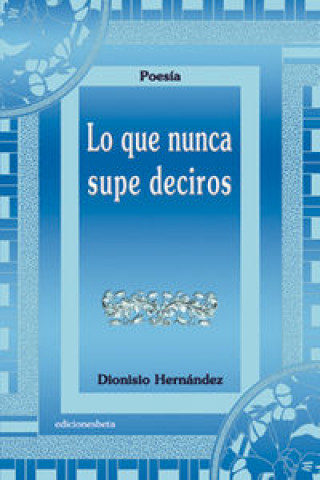 Книга Lo que nunca supe deciros Dionisio Hernández Borque