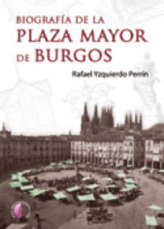 Kniha Biografía de la plaza mayor de Burgos Rafael Yzquierdo Perrín