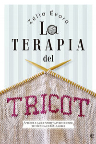 Kniha La terapia del tricot: Aprende a hacer punto y a perfeccionar tu técnica en 60 labores CELIA EVORA