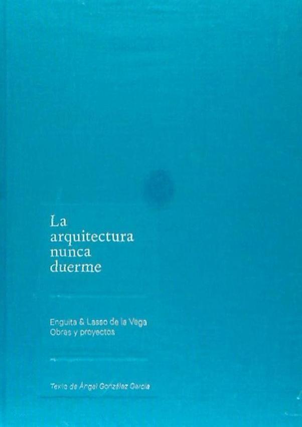 Livre La arquitectura nunca duerme : Enguita y Lasso de la Vega. Obras y proyectos Ángel González García