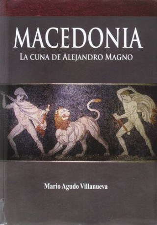 Könyv MACEDONIA: LA CUNA DE ALEJANDRO MAGNO MARIO AGUDO VILLANUEVA