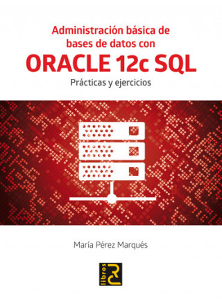 Book Administración básica de Bases de Datos con ORACLE 12c SQL.: Prácticas y ejercicios MARIA PEREZ MARQUES