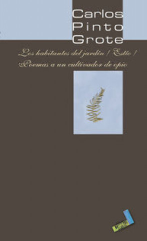 Carte Los habitantes del jardín ; Estío ; Poemas de un cultivador de opio Carlos Pinto Grote
