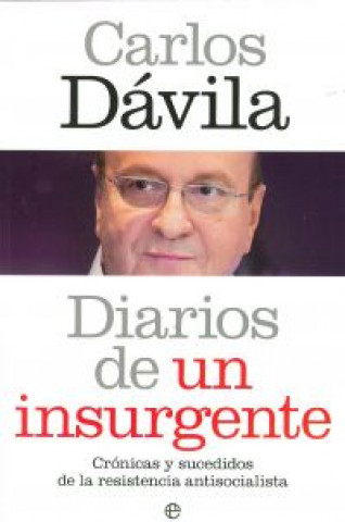 Knjiga Diarios de un insurgente : crónicas y sucedidos de la resistencia antisocialista Carlos Dávila