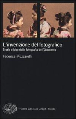 Книга L'invenzione del fotografico. Storia e idee della fotografia dell'Ottocento Federica Muzzarelli